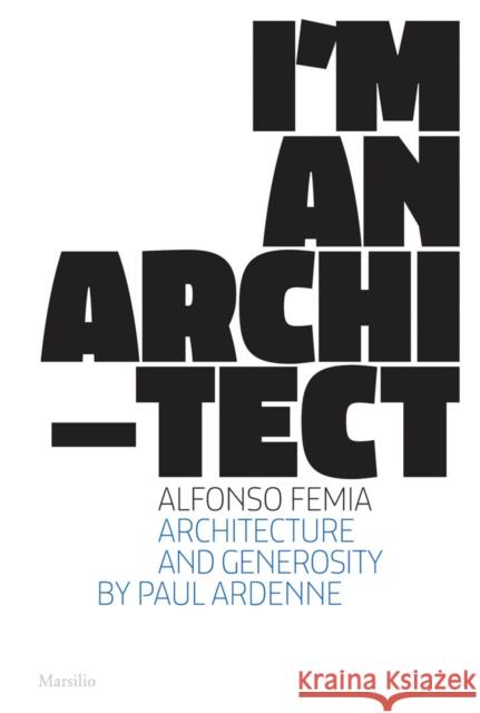 Alfonso Femia: I'm an Architect Alfonso Femia Paul Ardenne 9788829704170 Marsilio Editori