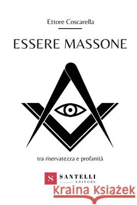 Essere Massone Ettore Coscarella 9788831255240 Santelli Editore