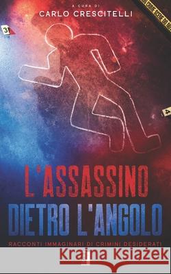 L'Assassino Dietro l'Angolo: Racconti immaginari di crimini desiderati Carlo Crescitelli 9788831340106 Il Terebinto Edizioni