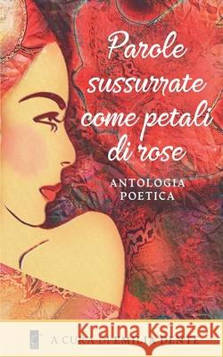 Parole sussurrate come petali di rose Emilia Dente AA VV 9788831340359 Il Terebinto Edizioni