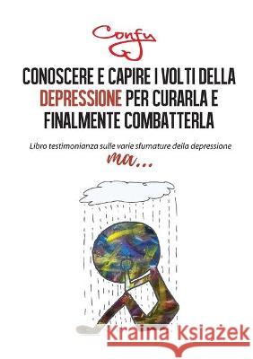 Conoscere e capire i volti della depressione per curarla e finalmente combatterla Confy 9788831619950 Youcanprint