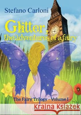 Glitter, the Adventures of a Fairy. The Fairy Trilogy - Volume I Stefano Carloni 9788831640763