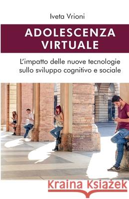 Adolescenza virtuale - L'impatto delle nuove tecnologie sullo sviluppo cognitivo e sociale Iveta Vrioni 9788831643153 Youcanprint