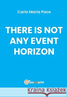 There is not any event horizon Carlo Maria Pace 9788831645997