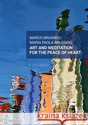 Art and meditation for the peace of heart Marco &. Maria Paola Brugnoli 9788831646260