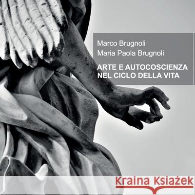 Arte E Autocoscienza Nel Ciclo Della Vita Marco Brugnoli Maria Paola Brugnoli 9788831647625