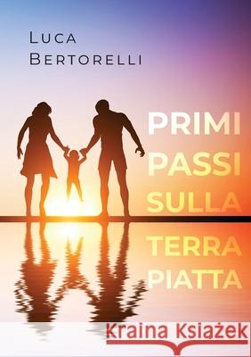 Primi passi sulla Terra piatta Luca Bertorelli 9788831649742