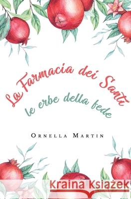 La Farmacia dei Santi: le erbe della fede Ornella Martin 9788831655552 Youcanprint