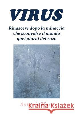 Virus. Rinascere dopo la minaccia che sconvolse il mondo quei giorni del 2020 Antonio Mare 9788831668798 Youcanprint