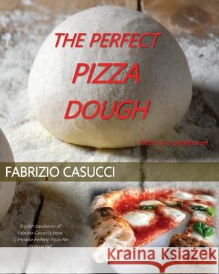 The Perfect Pizza Dough Pizza as a Profession Fabrizio Casucci 9788831672719