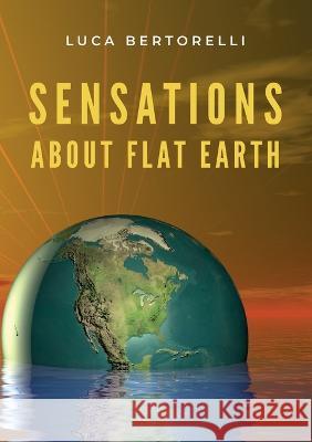 Sensations about flat Earth Luca Bertorelli 9788831685184