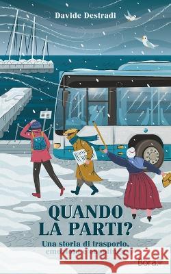 Quando la parti?: Una storia di trasporto, emozioni e capolinea Davide Destradi   9788831908764