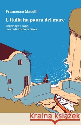 L'Italia ha paura del mare: Reportage e saggi dai confini della Penisola Francesco Maselli 9788831912129 NR Edizioni