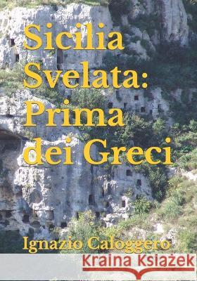 Sicilia Svelata: Prima dei Greci Ignazio Caloggero   9788832060188 Centro Studi Helios Srl