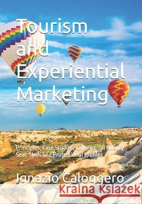 Tourism and Experiential Marketing: Principles, Case Studies, Experiential Quality Seal, Skills and Professional Profiles Ignazio Caloggero 9788832060287 Centro Studi Helios Srl