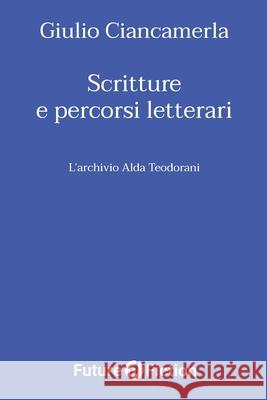 Scritture e percorsi letterari: L'archivio Alda Teodorani Alda Teodorani Antonella Pierangeli Giulio Ciancamerla 9788832077315