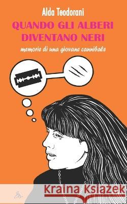 Quando gli alberi diventano neri: Memorie di una giovane cannibale Alda Teodorani, Simone Lucciola 9788832077575