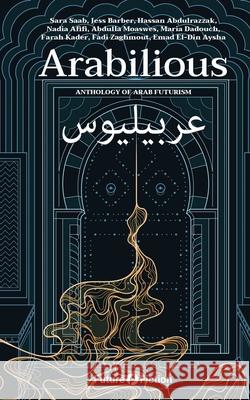 Arabilious: Anthology of Arab Futurism Nadia Afifi Sara Saab Jess Barber 9788832077988 Future Fiction