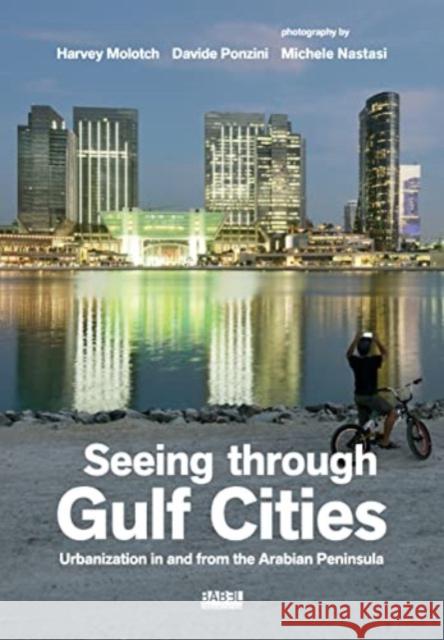 Seeing Through Gulf Cities: Urbanization in and from the Arab Peninsula Michele Nastasi 9788832080728