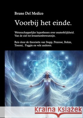 Voorbij het einde. Wetenschappelijke hypothesen over onsterfelijkheid. Van de ziel tot kwantumbewustzijn Bruno de 9788832273571 Pensarediverso-Ned