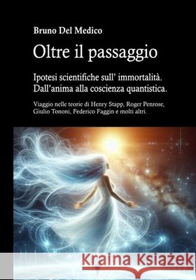 Oltre il passaggio. Ipotesi scientifiche sull' immortalit?. Dall'anima alla coscienza quantistica: Viaggio nelle teorie di Henry Stapp, Roger Penrose, Bruno de 9788832273588 Pensarediverso-Ita