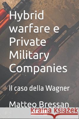 Hybrid warfare e Private Military Companies: Il caso della Wagner Matteo Bressan 9788832294057