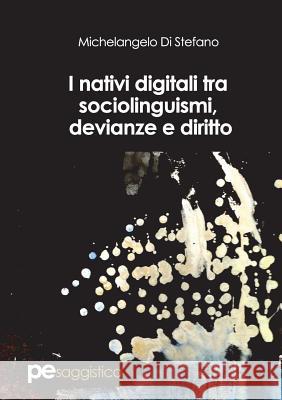 I nativi digitali tra sociolinguismi, devianze e diritto Di Stefano, Michelangelo 9788833000688