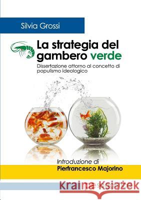 La strategia del gambero verde. Dissertazione attorno al concetto di populismo ideologico Silvia Grossi 9788833000756