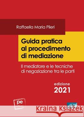 Guida pratica al procedimento di mediazione Raffaella Maria Pileri 9788833002354 Primiceri Editore