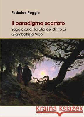 Il paradigma scartato: Saggio sulla filosofia del diritto di Giambattista Vico Federico Reggio 9788833002675 Primiceri Editore