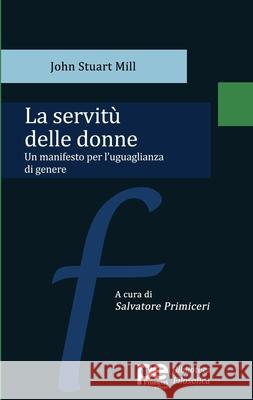 La servit? delle donne John Stuart Mill Salvatore Primiceri 9788833003443 Primiceri Editore