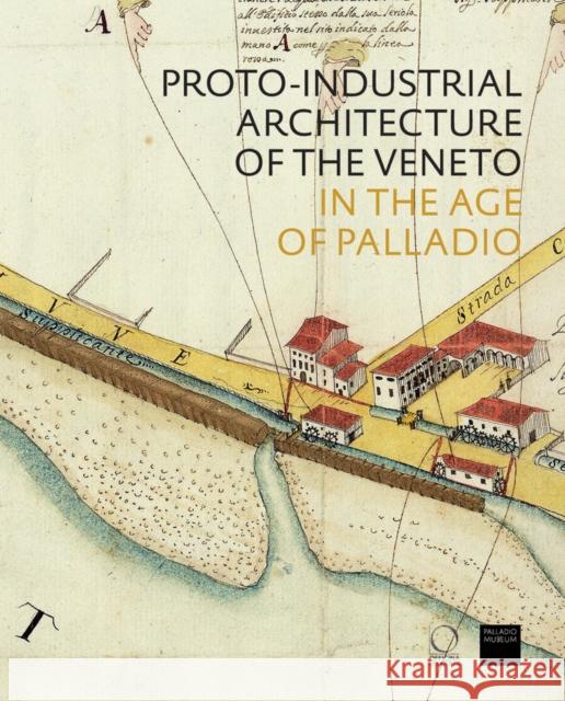 The Proto-Industrial Architecture of the Veneto: in the Age of Palladio  9788833671819 Officina Libraria