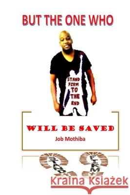 But The One Who: Stand Firm To The End, Will Be Saved Job Mothiba 9788835401766