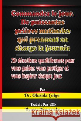 Commandez le jour: Prières matinales puissantes qui prennent en charge la journée: 30 dévotions quotidiennes Olusola Coker, Ilyasse Kourriche 9788835405641 Tektime