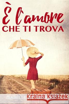 È l'amore che ti trova Isabelle B Tremblay, Anna Brancaleon 9788835409731