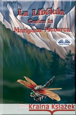 La Libélula Contra la Mariposa Monarca: Libro Uno Charley Brindley, Jorge Ledezma Millán 9788835411253 Tektime