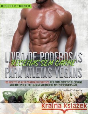 Livro de Poderosas Receitas sem Carne para Atletas Vegans: 100 Receitas ricas em proteína para uma dieta muscular e à base de plantas para principiant Susana Franco 9788835411796