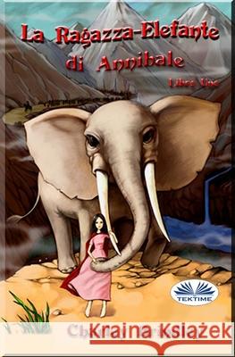 La Ragazza-Elefante di Annibale Libro Uno: Tin Tin Ban Sunia Gabriela Gubenco                         Charley Brindley 9788835411901
