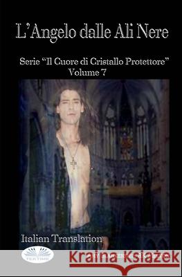 L'Angelo Dalle Ali Nere: Il Cuore Di Cristallo Protettore - Volume 7 Rk Melaton                               Ilaria Fortuna                           Amy Blankenship 9788835412045 Tektime