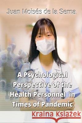 A Psychological Perspective of the Health Personnel in Times of Pandemic Lauren Izquierdo                         Juan Mois 9788835412199 Amazon Digital Services LLC - KDP Print US