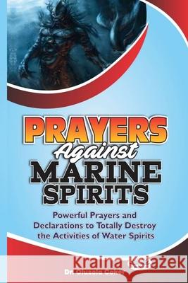 Prayers Against Marine Spirits: Powerful Prayers And Declarations To Totally Destroy The Activities Of Water Spirits Olusola Coker 9788835413707 Tektime