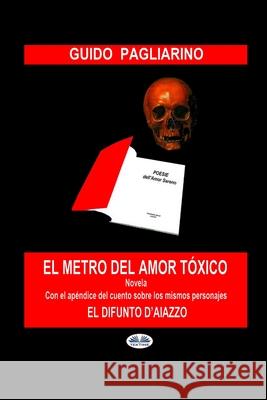 El Metro del Amor Tóxico: Con el añadido de: El difunto D`Aiazzo - Cuento Guido Pagliarino, Mariano Bas 9788835413998 Tektime