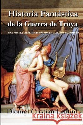 Historia Fantástica de la Guerra de Troya: Una novela libremente basada en la Ilíada de Homero Claudio Valerio Gaetani 9788835414865 Tektime