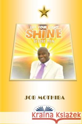 Let Your Light Shine Before Men Job Mothiba 9788835414889