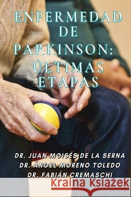 Enfermedad De Parkinson: Últimas Etapas Ángel Moreno Toledo, Fabián Cremaschi, Juan Moisés de la Serna 9788835415480 Tektime
