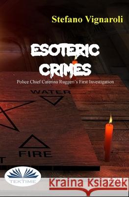 Esoteric Crimes: Police Chief Caterina Ruggeri`s First Investigation Stefano Vignaroli, Gabriela Gubenco 9788835415565 Tektime