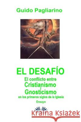 El Desafío: El conflicto entre cristianismo y gnosticismo en los primeros siglos de la Iglesia - Ensayo Guido Pagliarino, Mariano Bas 9788835416647 Tektime