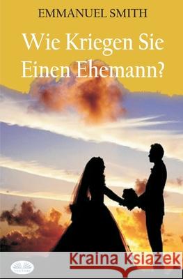 Wie Kriegen Sie Einen Ehemann? Emmanuel Smith, Polina 9788835420736 Tektime