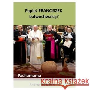 Papież Franciszek bałwochwalcą BUDZIŃSKI ANDRZEJ 9788835421993