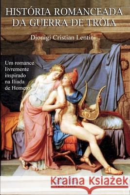 Historia romanceada da guerra de Tróia: Um romance livremente inspirado na Ilíada de Homero Aderito Francisco Huo 9788835425236 Tektime